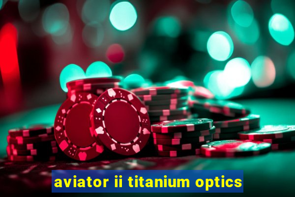 aviator ii titanium optics